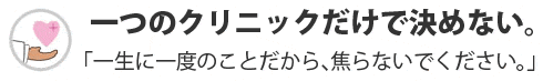 一つのクリニックだけで決めない。